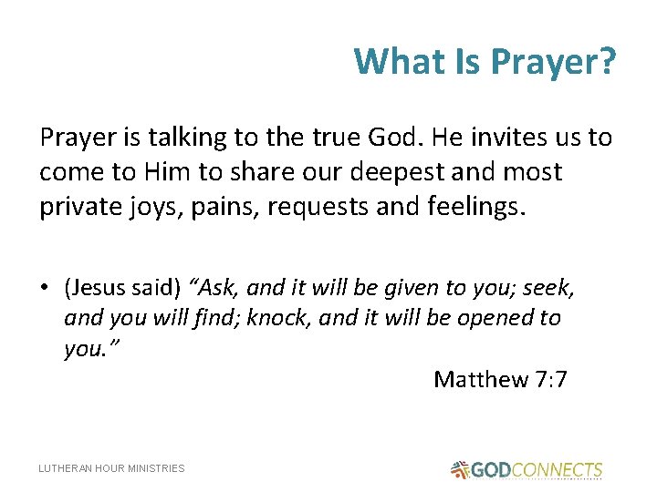 What Is Prayer? Prayer is talking to the true God. He invites us to