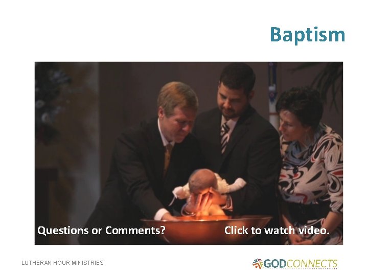 Baptism Questions or Comments? LUTHERAN HOUR MINISTRIES Click to watch video. 