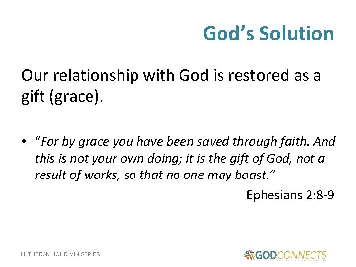 God’s Solution Our relationship with God is restored as a gift (grace). • “For