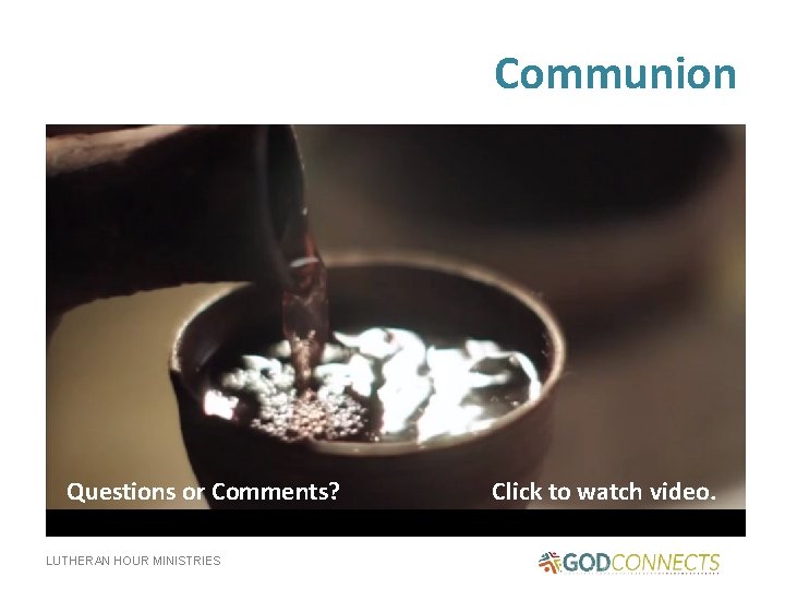 Communion Questions or Comments? LUTHERAN HOUR MINISTRIES Click to watch video. 