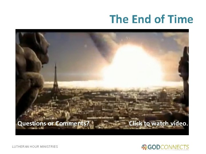 The End of Time Questions or Comments? LUTHERAN HOUR MINISTRIES Click to watch video.