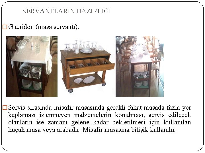 SERVANTLARIN HAZIRLIĞI � Gueridon (masa servantı): � Servis sırasında misafir masasında gerekli fakat masada