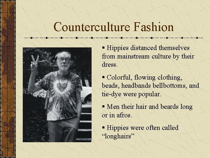 Counterculture Fashion § Hippies distanced themselves from mainstream culture by their dress. § Colorful,