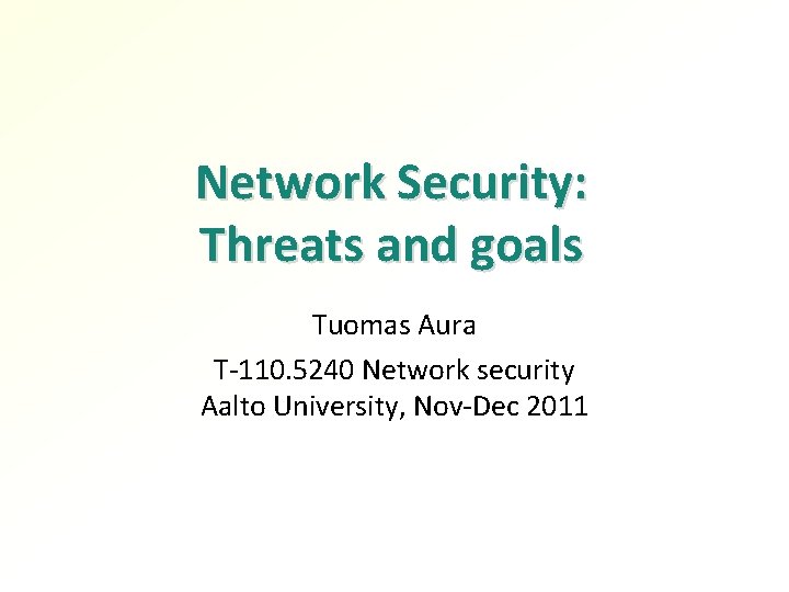 Network Security: Threats and goals Tuomas Aura T-110. 5240 Network security Aalto University, Nov-Dec
