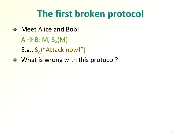 The first broken protocol Meet Alice and Bob! A → B: M, SA(M) E.