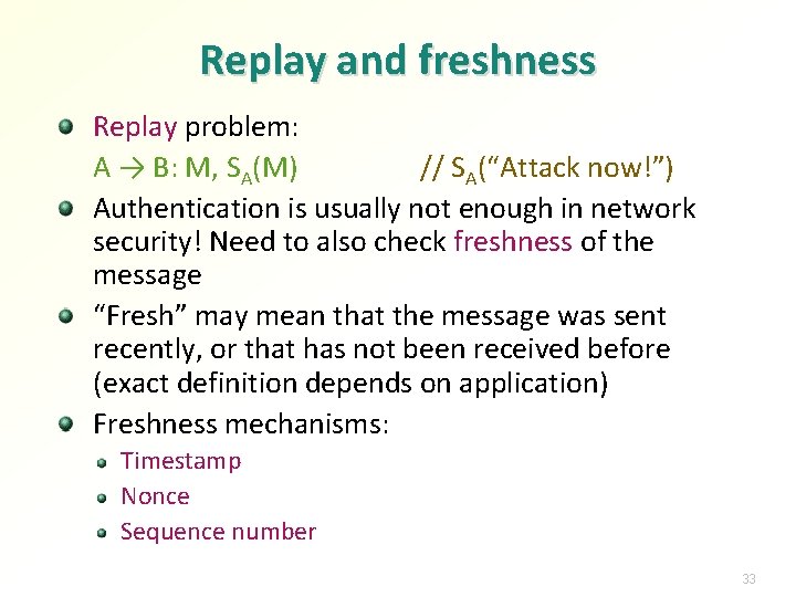 Replay and freshness Replay problem: A → B: M, SA(M) // SA(“Attack now!”) Authentication