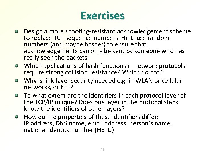 Exercises Design a more spoofing-resistant acknowledgement scheme to replace TCP sequence numbers. Hint: use