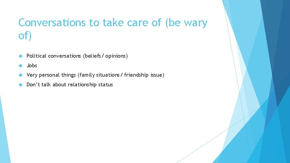 Conversations to take care of (be wary of) Political conversations (beliefs/ opinions) Jobs Very