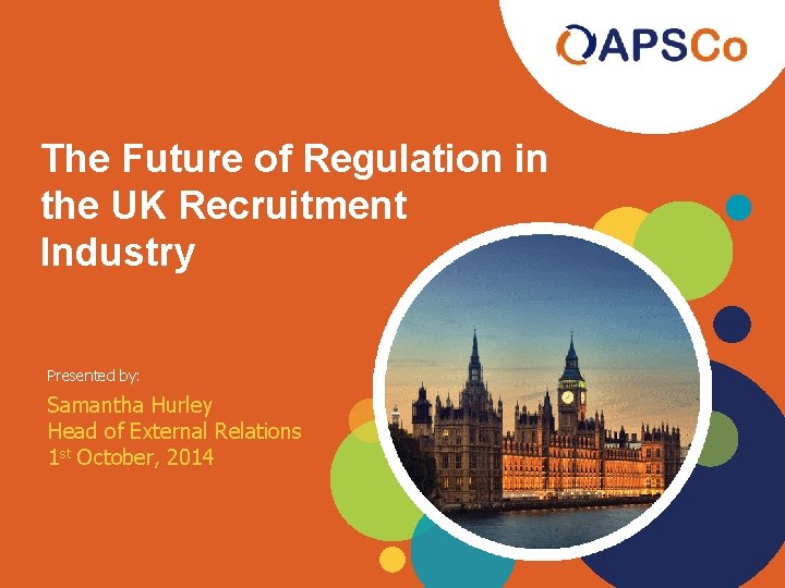 The Future of Regulation in the UK Recruitment Industry Presented by: Samantha Hurley Head