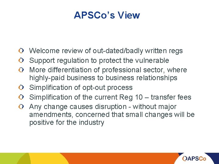 APSCo’s View Welcome review of out-dated/badly written regs Support regulation to protect the vulnerable
