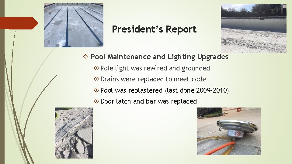 President’s Report Pool Maintenance and Lighting Upgrades Pole light was rewired and grounded Drains