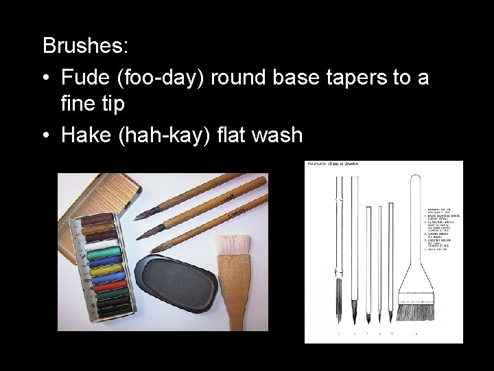 Brushes: • Fude (foo-day) round base tapers to a fine tip • Hake (hah-kay)