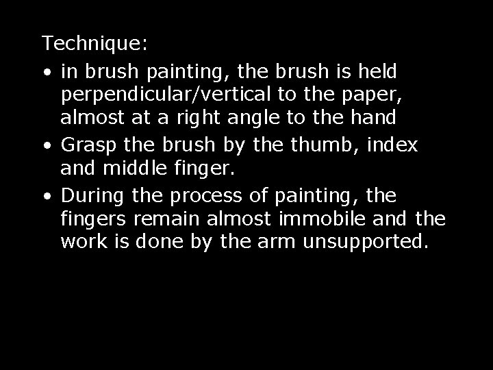 Technique: • in brush painting, the brush is held perpendicular/vertical to the paper, almost