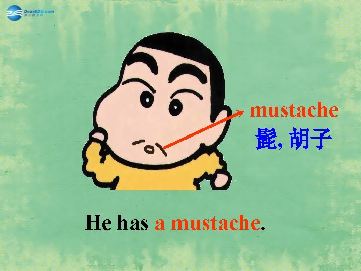 mustache 髭, 胡子 He has a mustache. 