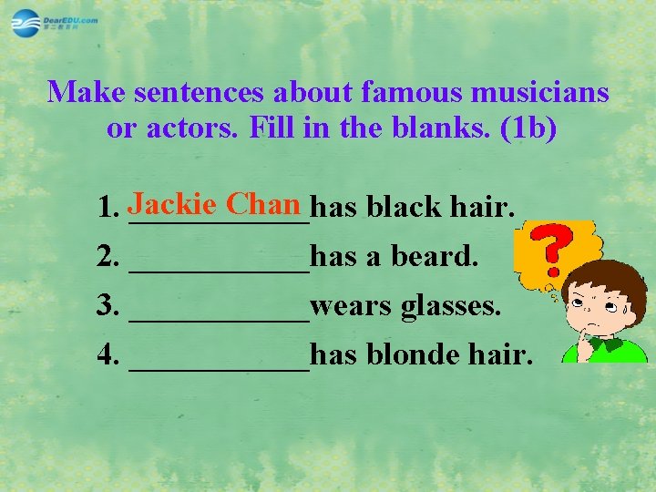 Make sentences about famous musicians or actors. Fill in the blanks. (1 b) Chan