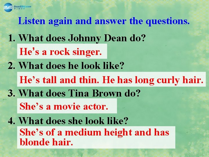 Listen again and answer the questions. 1. What does Johnny Dean do? He’s a