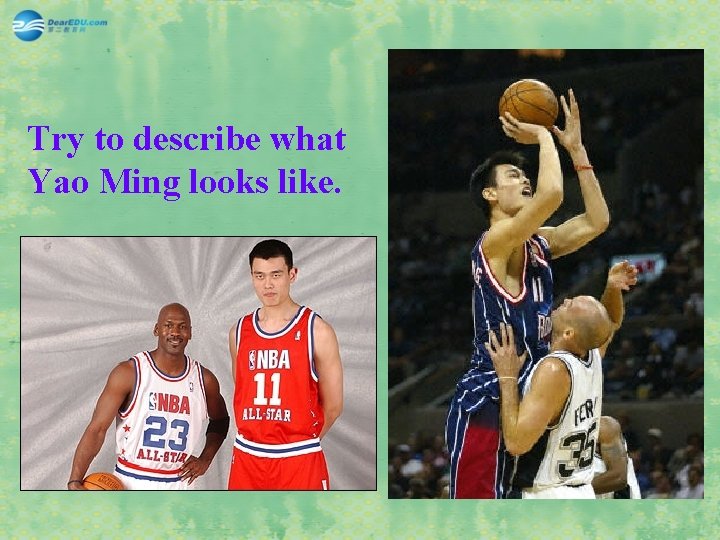 Try to describe what Yao Ming looks like. 