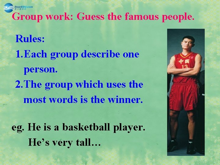Group work: Guess the famous people. Rules: 1. Each group describe one person. 2.