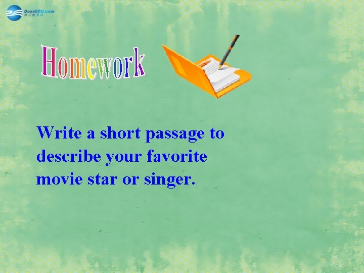 Write a short passage to describe your favorite movie star or singer. 