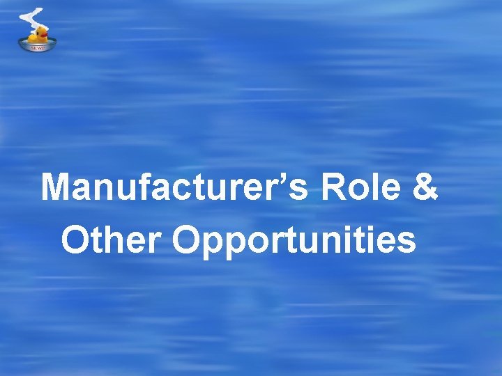 Manufacturer’s Role & Other Opportunities 