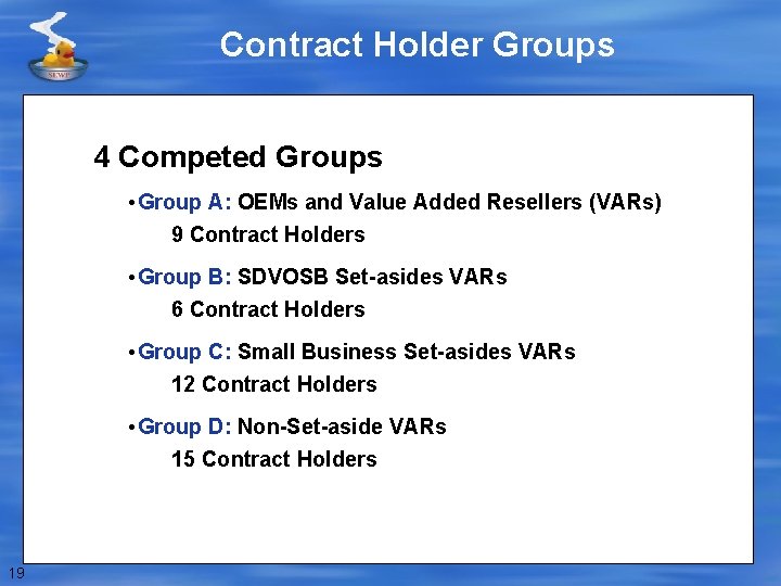 Contract Holder Groups 4 Competed Groups • Group A: OEMs and Value Added Resellers