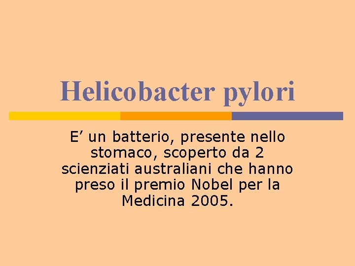 Helicobacter pylori E’ un batterio, presente nello stomaco, scoperto da 2 scienziati australiani che