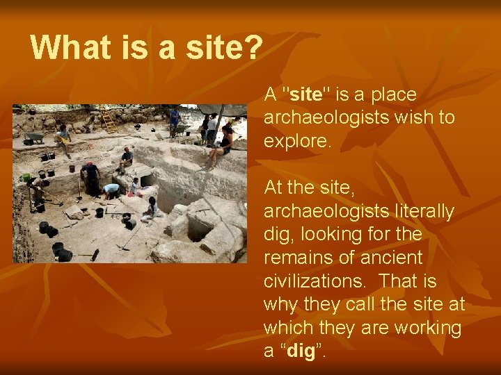 What is a site? A "site" is a place archaeologists wish to explore. At