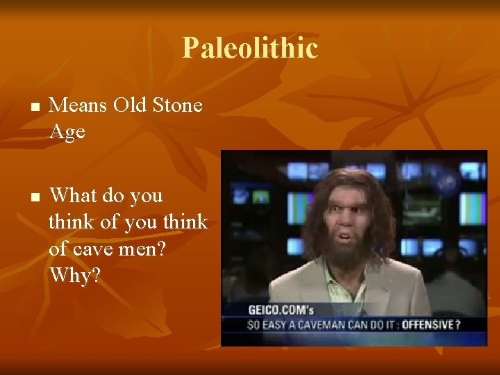 Paleolithic n n Means Old Stone Age What do you think of cave men?