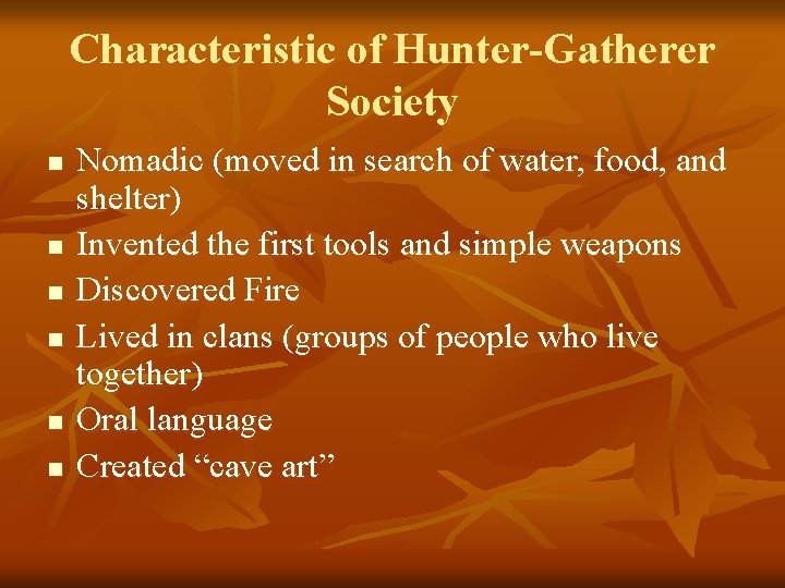 Characteristic of Hunter-Gatherer Society n n n Nomadic (moved in search of water, food,