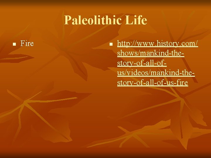 Paleolithic Life n Fire n http: //www. history. com/ shows/mankind-thestory-of-all-ofus/videos/mankind-thestory-of-all-of-us-fire 