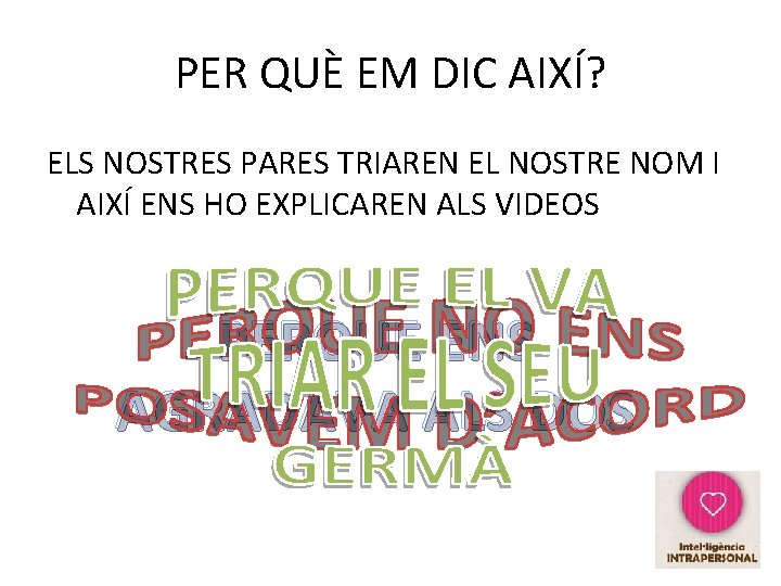 PER QUÈ EM DIC AIXÍ? ELS NOSTRES PARES TRIAREN EL NOSTRE NOM I AIXÍ