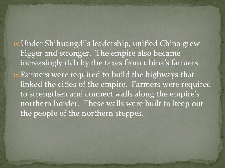  Under Shihuangdi’s leadership, unified China grew bigger and stronger. The empire also became