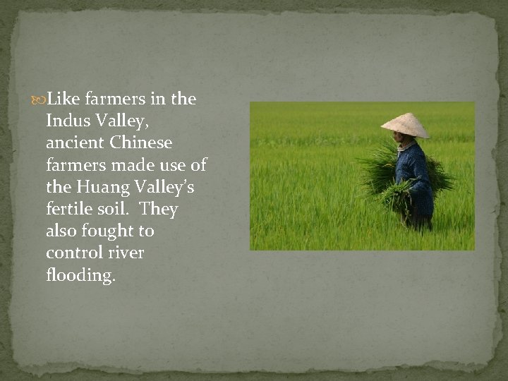  Like farmers in the Indus Valley, ancient Chinese farmers made use of the