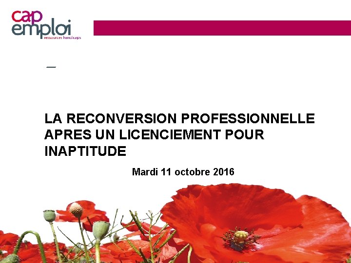 LA RECONVERSION PROFESSIONNELLE APRES UN LICENCIEMENT POUR INAPTITUDE Mardi 11 octobre 2016 31/08/2 021