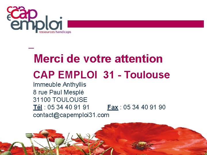 Merci de votre attention CAP EMPLOI 31 - Toulouse Immeuble Anthyllis 8 rue Paul