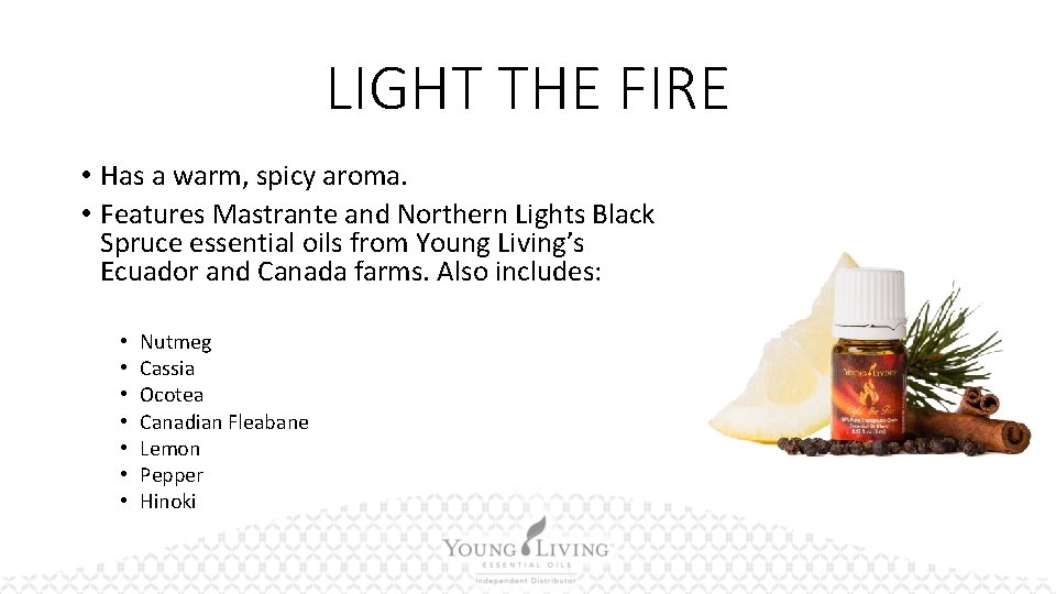 LIGHT THE FIRE • Has a warm, spicy aroma. • Features Mastrante and Northern