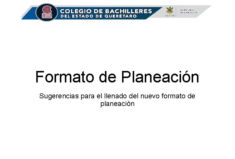 Formato de Planeación Sugerencias para el llenado del nuevo formato de planeación 