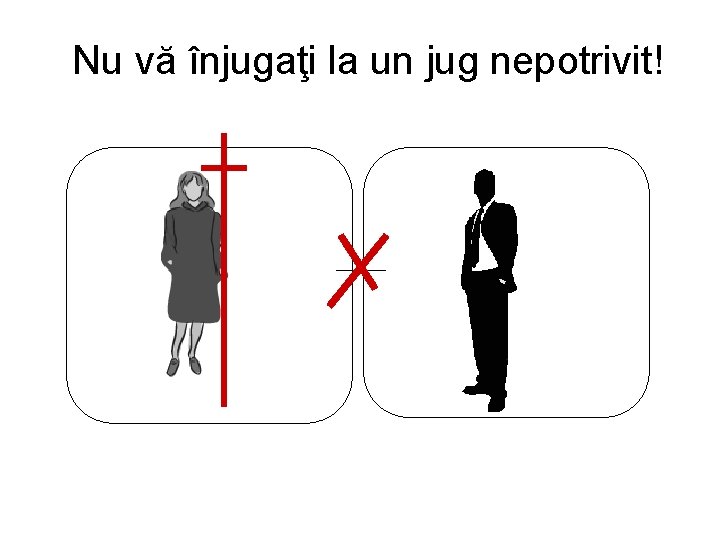 Nu vă înjugaţi la un jug nepotrivit! 