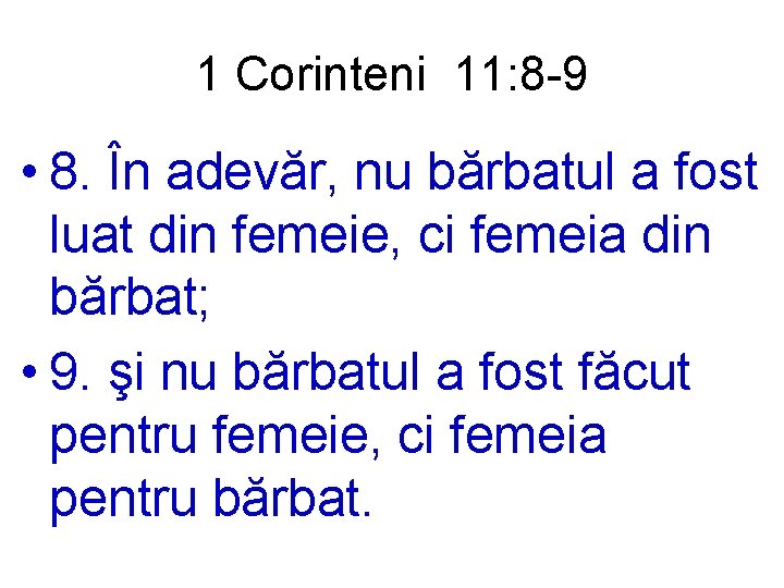 1 Corinteni 11: 8 -9 • 8. În adevăr, nu bărbatul a fost luat
