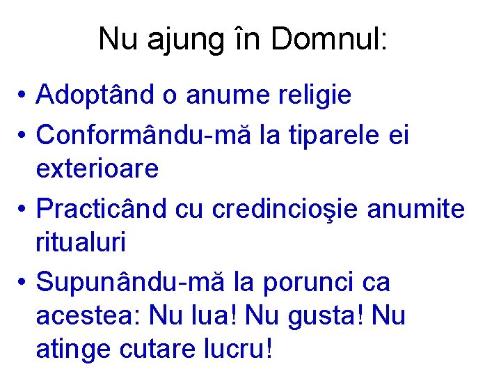 Nu ajung în Domnul: • Adoptând o anume religie • Conformându-mă la tiparele ei
