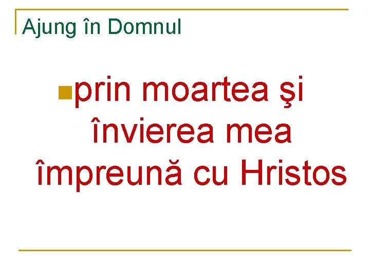 Ajung în Domnul nprin moartea şi învierea mea împreună cu Hristos 