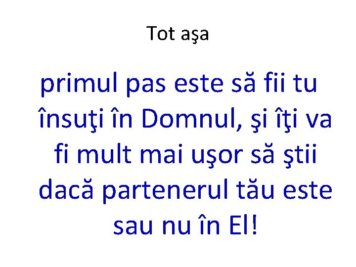 Tot aşa primul pas este să fii tu însuţi în Domnul, şi îţi va