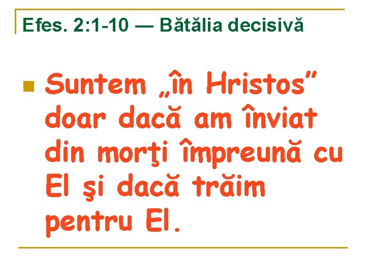 Efes. 2: 1 -10 ― Bătălia decisivă n Suntem „în Hristos” doar dacă am