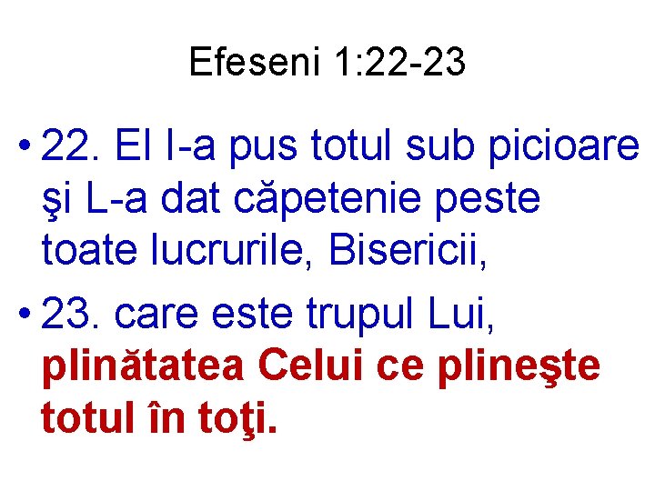 Efeseni 1: 22 -23 • 22. El I-a pus totul sub picioare şi L-a