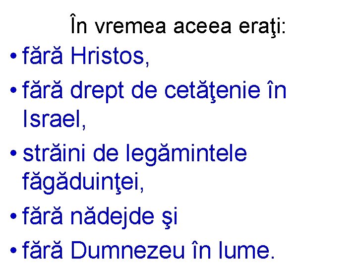În vremea aceea eraţi: • fără Hristos, • fără drept de cetăţenie în Israel,