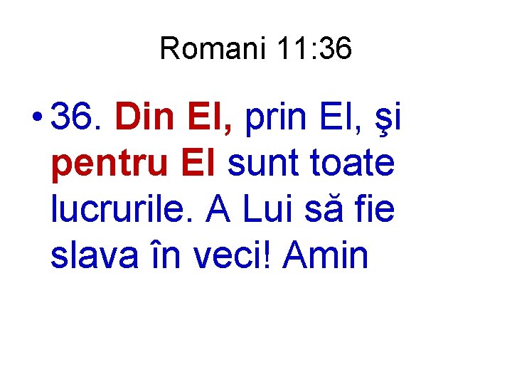 Romani 11: 36 • 36. Din El, prin El, şi pentru El sunt toate