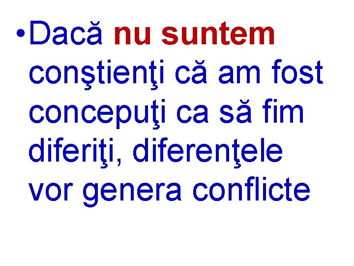  • Dacă nu suntem conştienţi că am fost concepuţi ca să fim diferiţi,