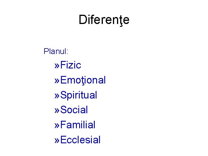 Diferenţe Planul: » Fizic » Emoţional » Spiritual » Social » Familial » Ecclesial