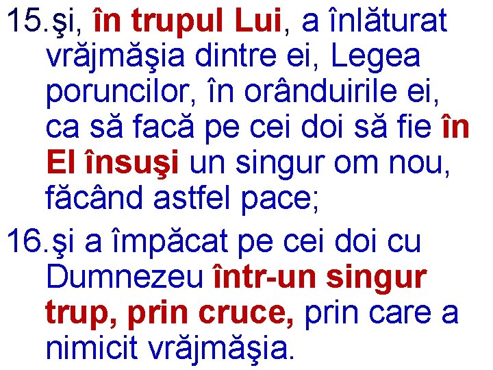 15. şi, în trupul Lui, a înlăturat vrăjmăşia dintre ei, Legea poruncilor, în orânduirile