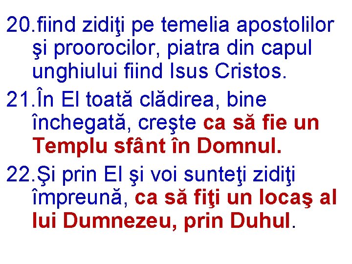 20. fiind zidiţi pe temelia apostolilor şi proorocilor, piatra din capul unghiului fiind Isus